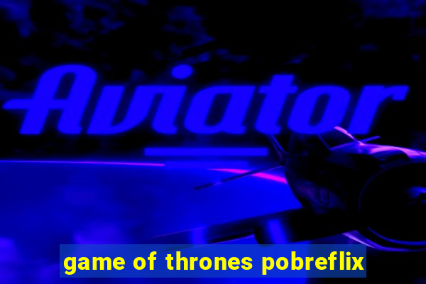 game of thrones pobreflix